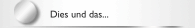 Dies und das...